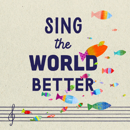 Sing the World Better Sing the World Better