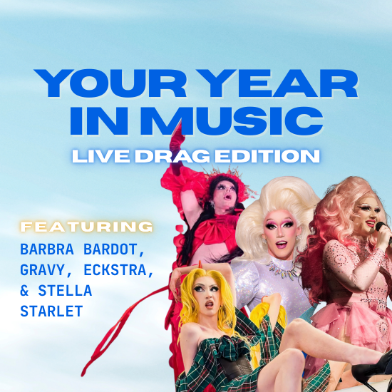 Your Year In Music: LIVE Drag Edition Your Year In Music: LIVE Drag Edition